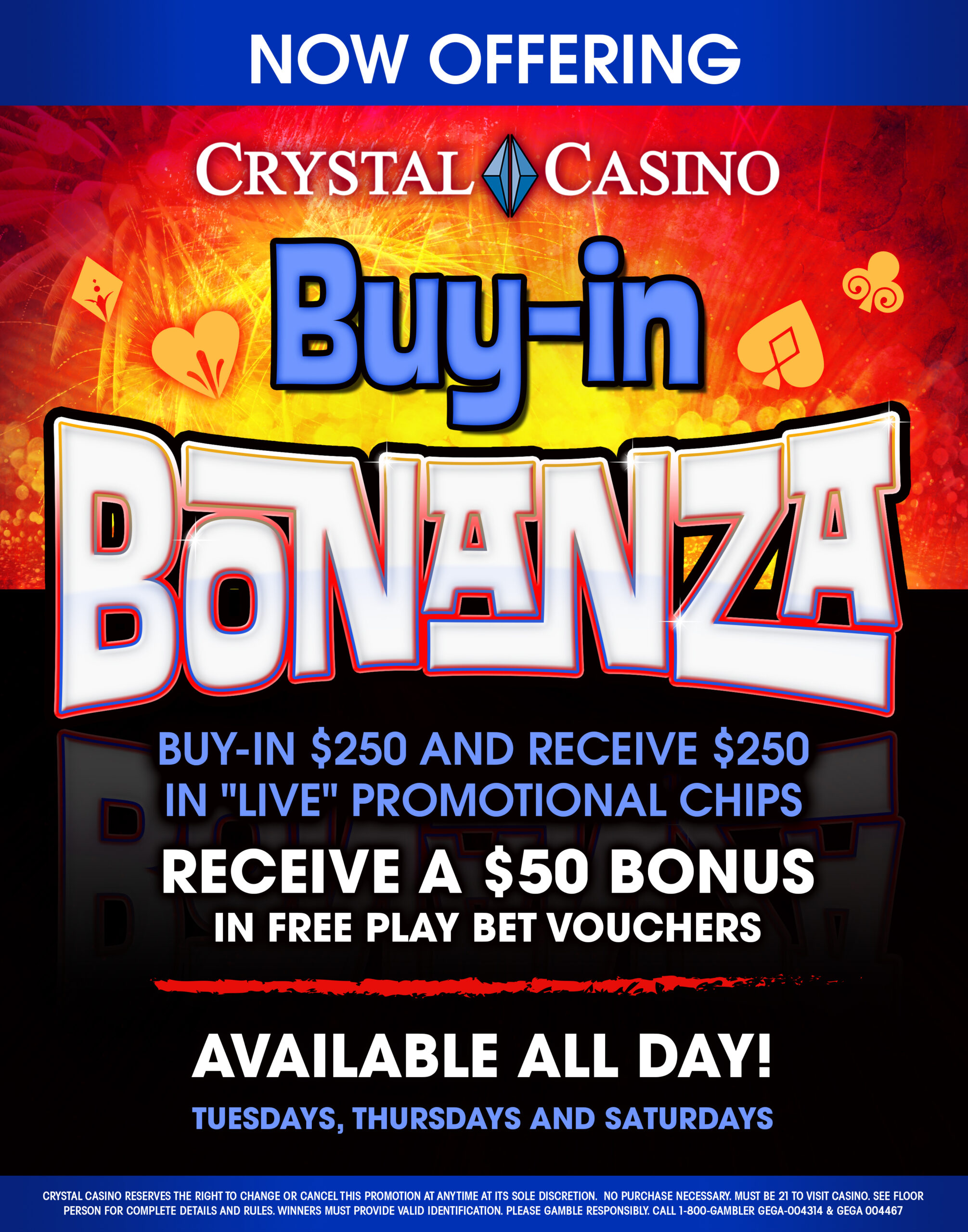 BUY-IN $250 AND RECEIVE $250 IN "LIVE" PROMOTIONAL CHIPS PLUS $50 BONUS IN FREE PLAY BET VOUCHERS. TEUSDAY, THURSDAY, AND SATURDAY